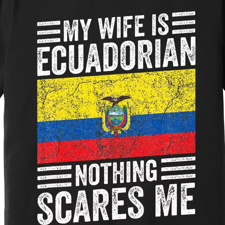 My Wife Is Ecuadorian Nothing Scares Me Premium T-Shirt