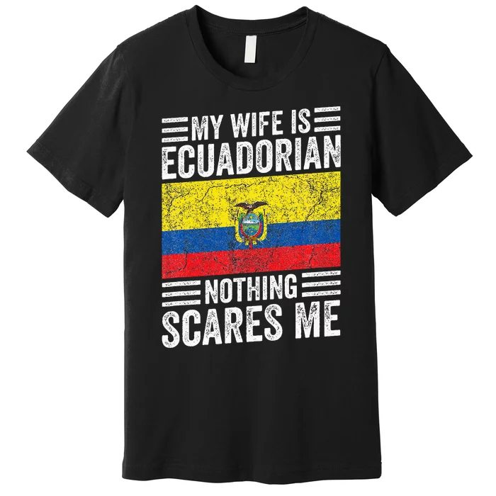 My Wife Is Ecuadorian Nothing Scares Me Premium T-Shirt