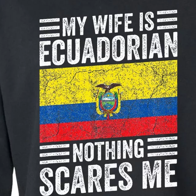 My Wife Is Ecuadorian Nothing Scares Me Cropped Pullover Crew