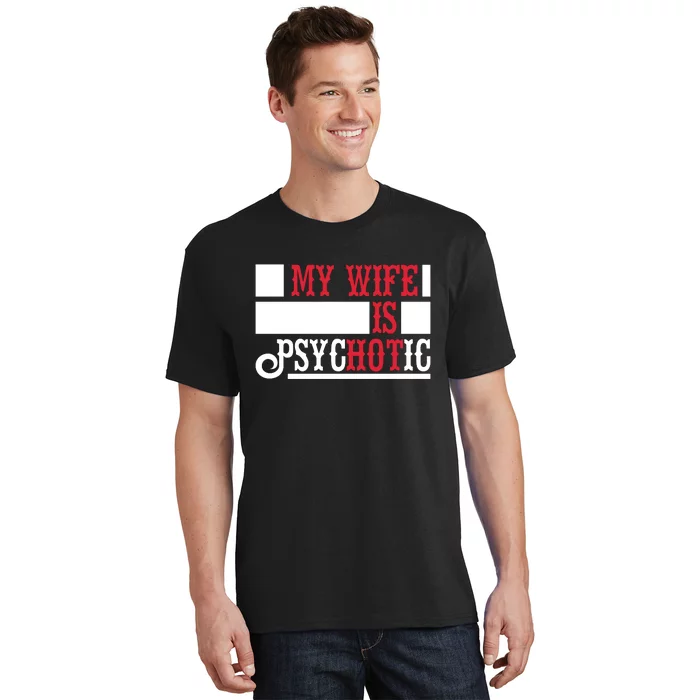 My Wife Is Hot Psychotic Funny Husband Gift T-Shirt