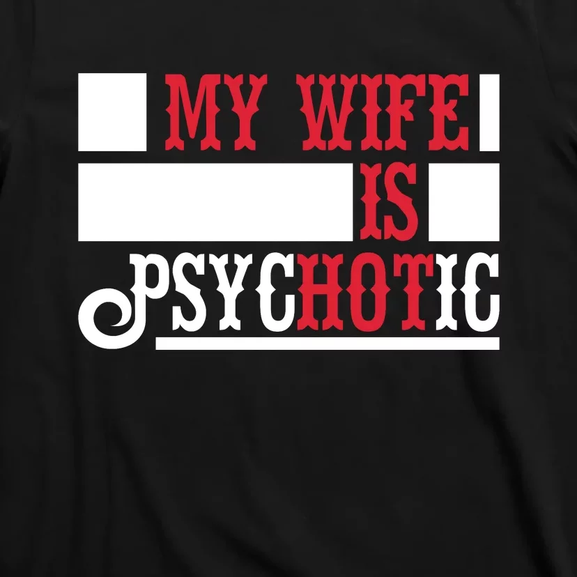 My Wife Is Hot Psychotic Funny Husband Gift T-Shirt