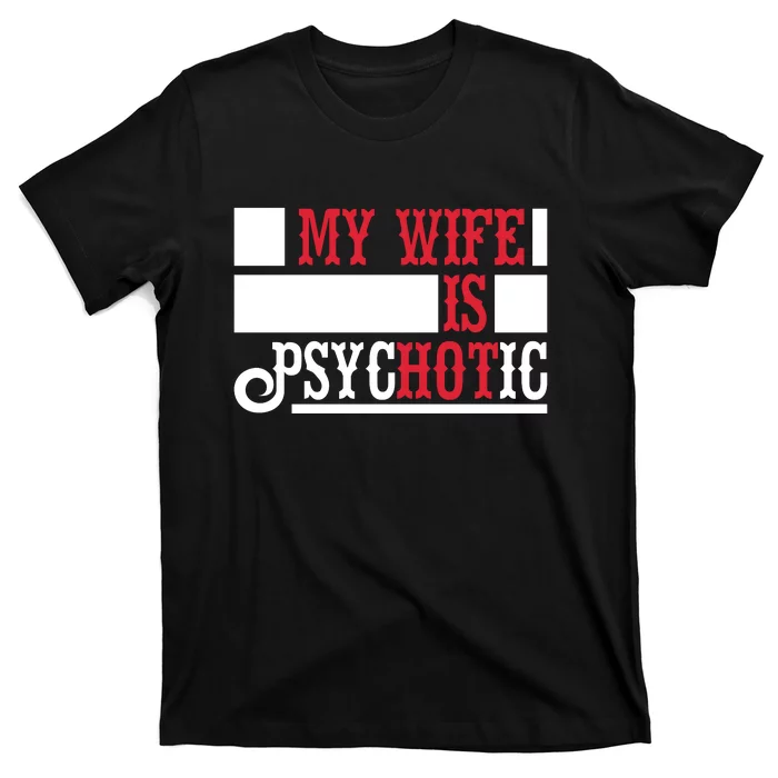 My Wife Is Hot Psychotic Funny Husband Gift T-Shirt