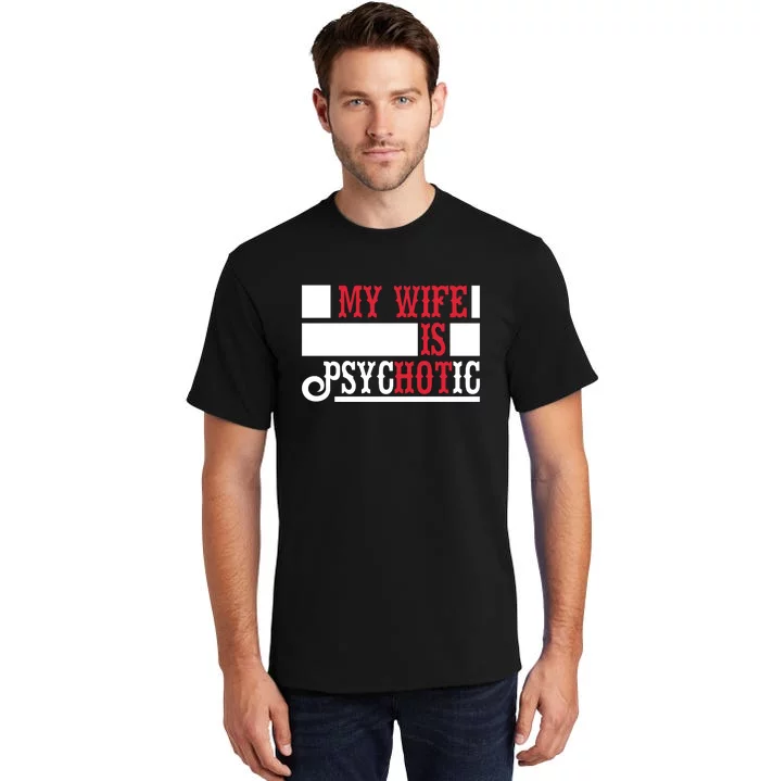 My Wife Is Hot Psychotic Funny Husband Gift Tall T-Shirt