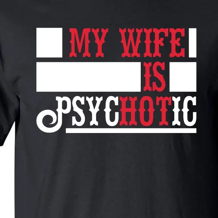 My Wife Is Hot Psychotic Funny Husband Gift Tall T-Shirt