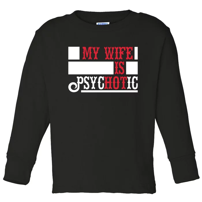 My Wife Is Hot Psychotic Funny Husband Gift Toddler Long Sleeve Shirt