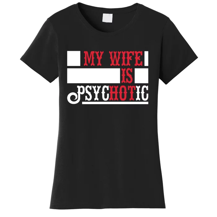 My Wife Is Hot Psychotic Funny Husband Gift Women's T-Shirt