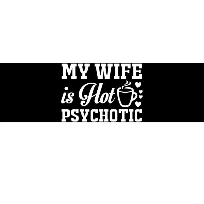 My Wife Is Hot Psychotic Funny Husband Gift Bumper Sticker