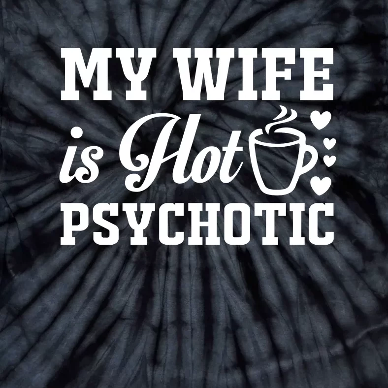 My Wife Is Hot Psychotic Funny Husband Gift Tie-Dye T-Shirt