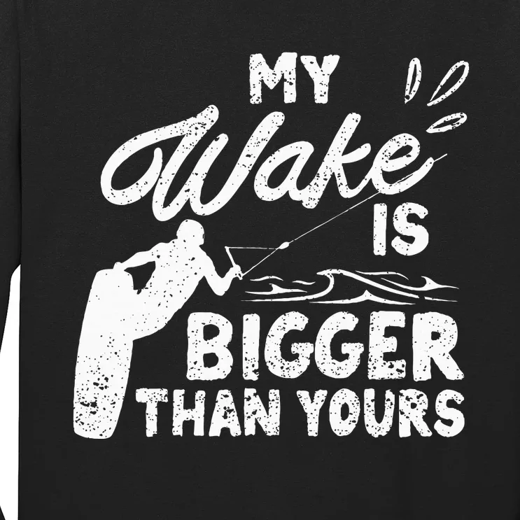 My Wake Is Bigger Than Yours Funny Wake Surfing Boat Lake Long Sleeve Shirt