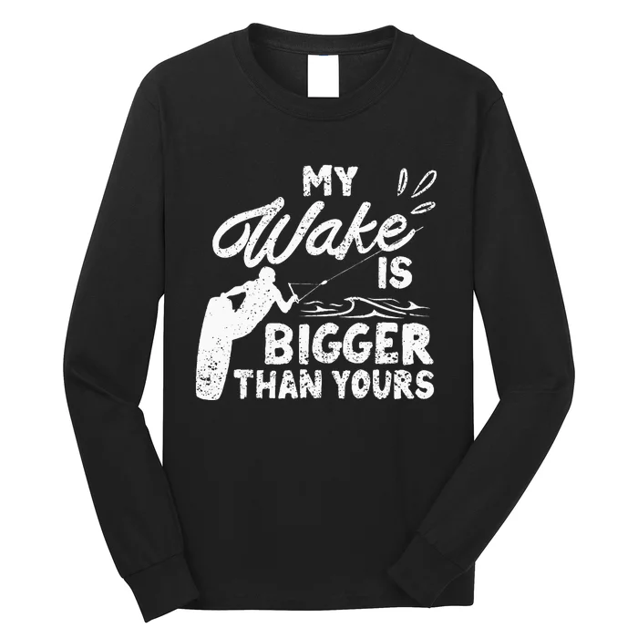 My Wake Is Bigger Than Yours Funny Wake Surfing Boat Lake Long Sleeve Shirt