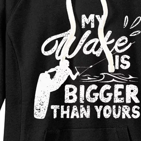 My Wake Is Bigger Than Yours Funny Wake Surfing Boat Lake Women's Fleece Hoodie