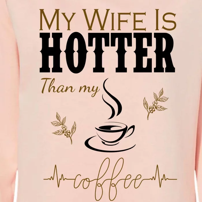 My Wife Is Hotter Than My Coffee Funny Gift Womens California Wash Sweatshirt