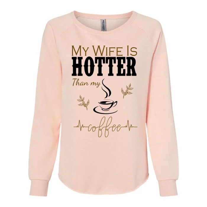 My Wife Is Hotter Than My Coffee Funny Gift Womens California Wash Sweatshirt