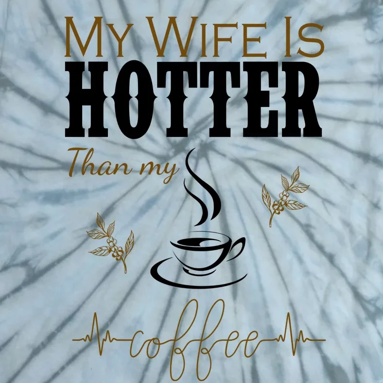 My Wife Is Hotter Than My Coffee Funny Gift Tie-Dye T-Shirt