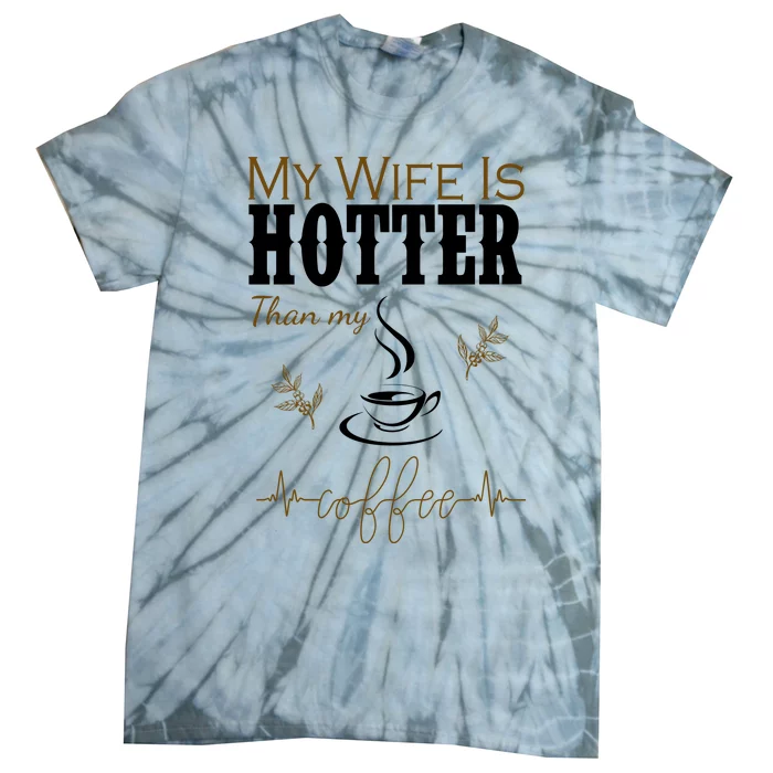 My Wife Is Hotter Than My Coffee Funny Gift Tie-Dye T-Shirt