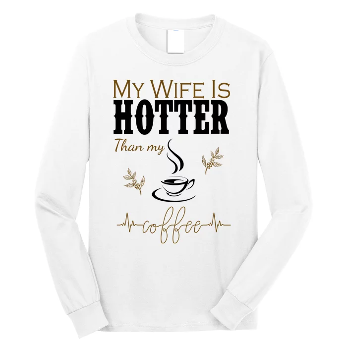 My Wife Is Hotter Than My Coffee Funny Gift Long Sleeve Shirt