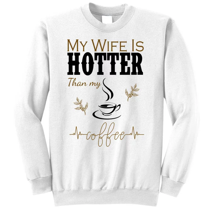 My Wife Is Hotter Than My Coffee Funny Gift Sweatshirt