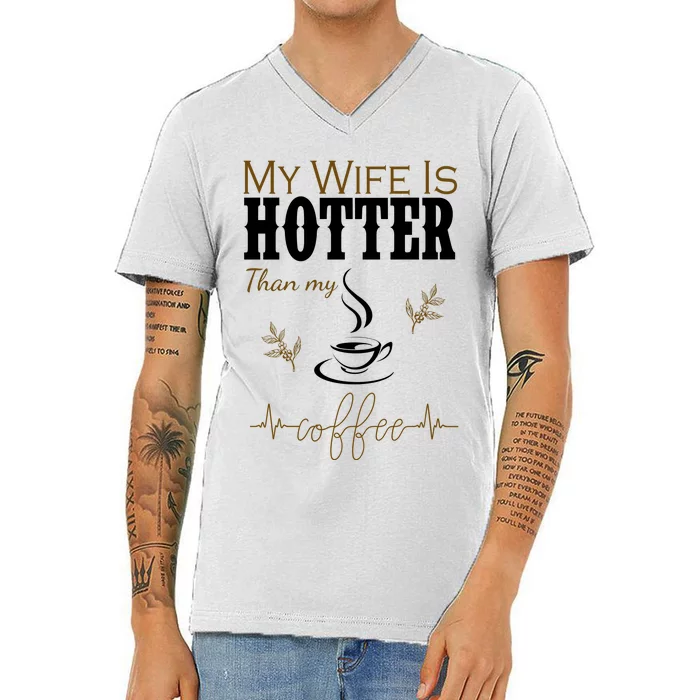 My Wife Is Hotter Than My Coffee Funny Gift V-Neck T-Shirt