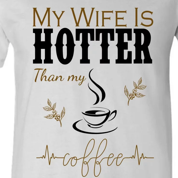 My Wife Is Hotter Than My Coffee Funny Gift V-Neck T-Shirt