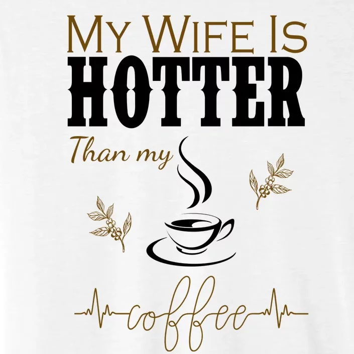 My Wife Is Hotter Than My Coffee Funny Gift ChromaSoft Performance T-Shirt