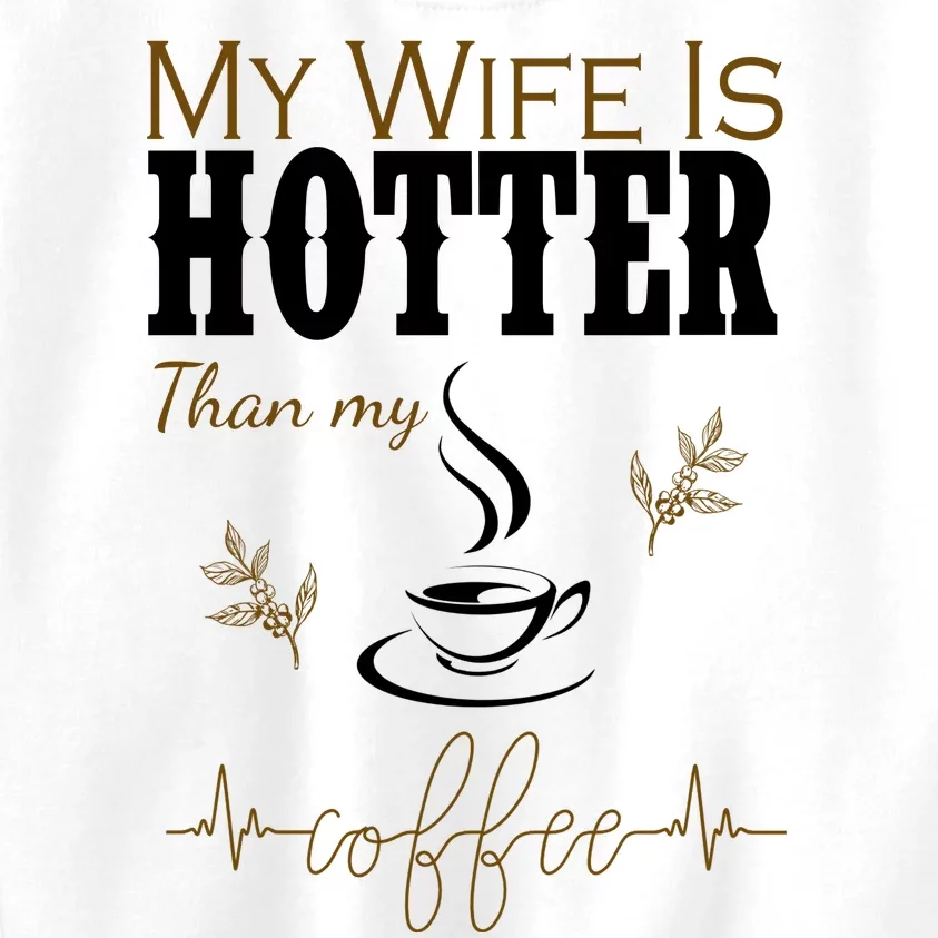 My Wife Is Hotter Than My Coffee Funny Gift Kids Sweatshirt