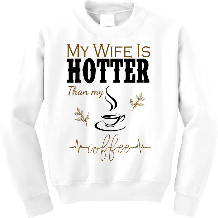 My Wife Is Hotter Than My Coffee Funny Gift Kids Sweatshirt