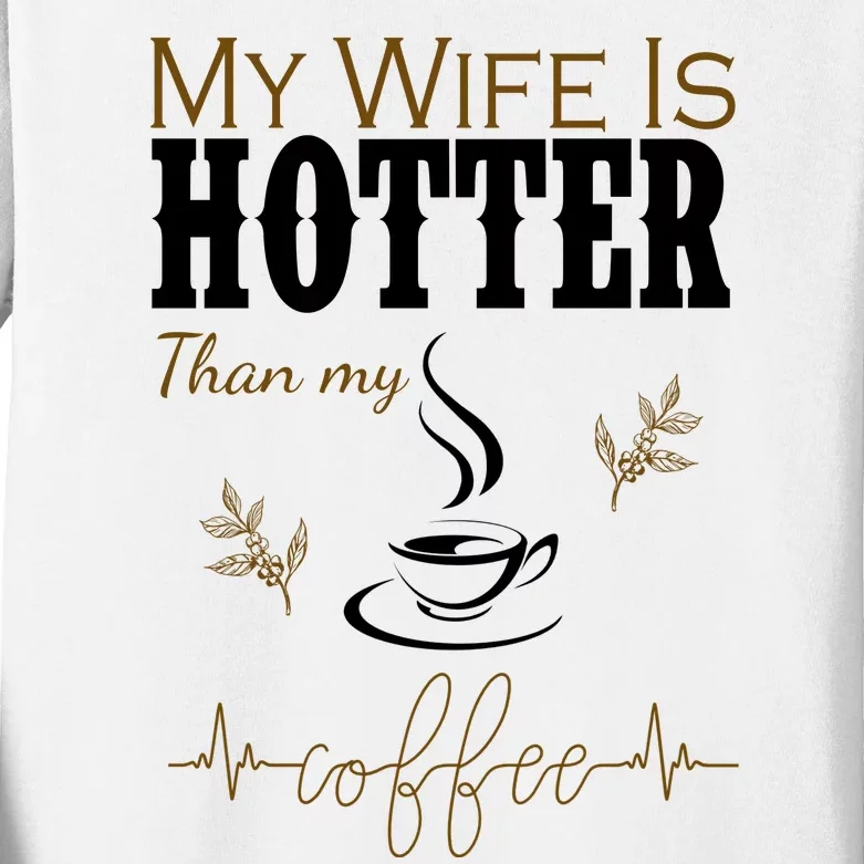 My Wife Is Hotter Than My Coffee Funny Gift Kids Long Sleeve Shirt