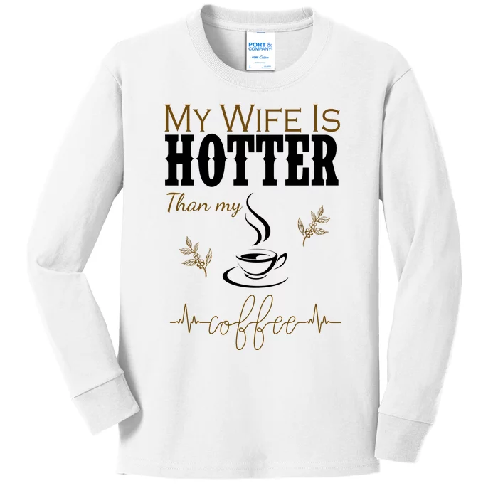 My Wife Is Hotter Than My Coffee Funny Gift Kids Long Sleeve Shirt