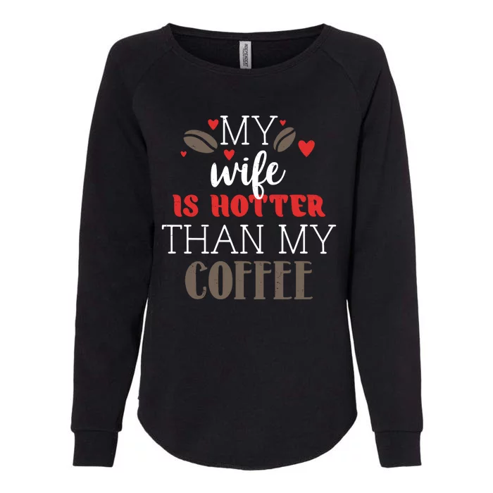 My Wife Is Hotter Than My Coffee Cute Gift Womens California Wash Sweatshirt