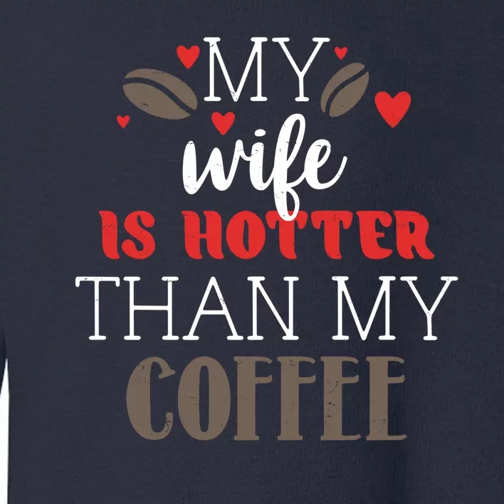 My Wife Is Hotter Than My Coffee Cute Gift Toddler Sweatshirt