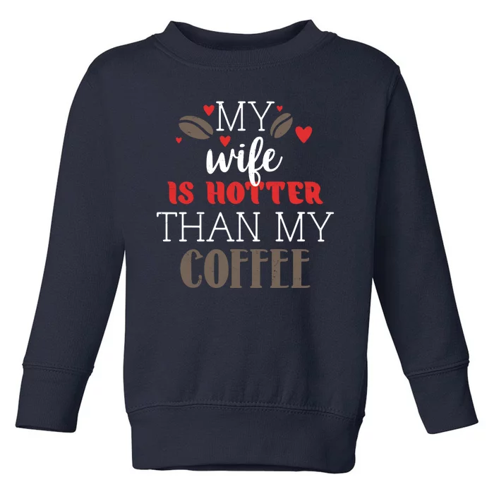 My Wife Is Hotter Than My Coffee Cute Gift Toddler Sweatshirt