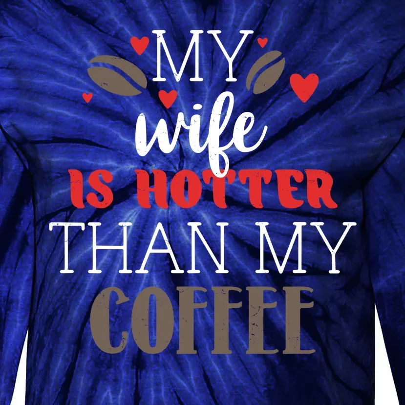 My Wife Is Hotter Than My Coffee Cute Gift Tie-Dye Long Sleeve Shirt