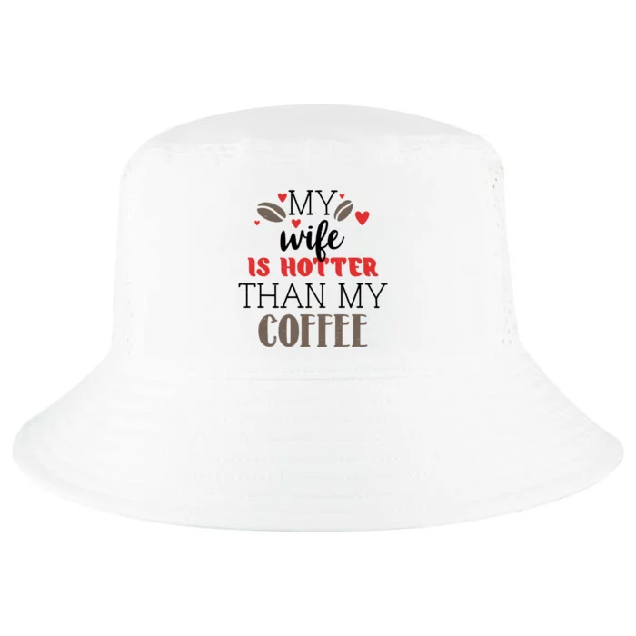 My Wife Is Hotter Than My Coffee Cute Gift Cool Comfort Performance Bucket Hat