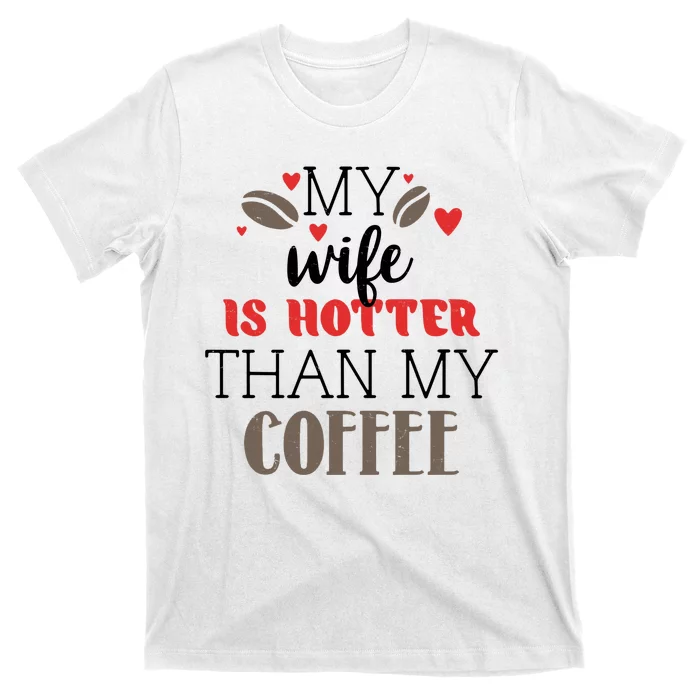 My Wife Is Hotter Than My Coffee Cute Gift T-Shirt