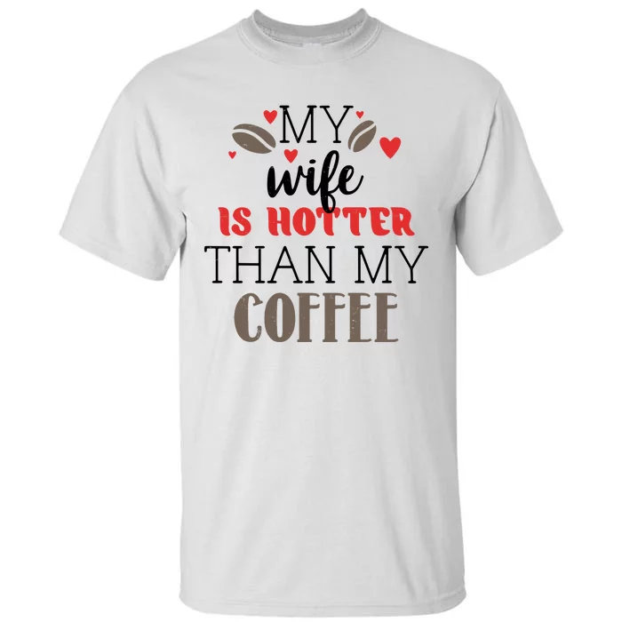 My Wife Is Hotter Than My Coffee Cute Gift Tall T-Shirt