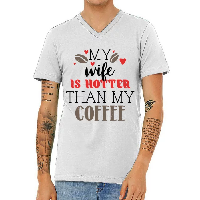 My Wife Is Hotter Than My Coffee Cute Gift V-Neck T-Shirt