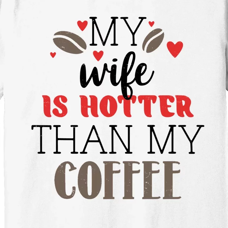 My Wife Is Hotter Than My Coffee Cute Gift Premium T-Shirt