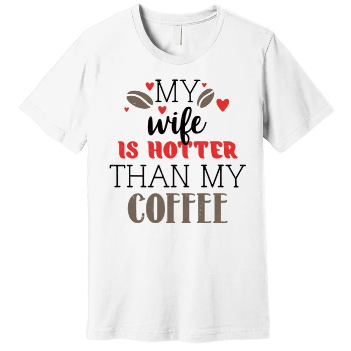 My Wife Is Hotter Than My Coffee Cute Gift Premium T-Shirt