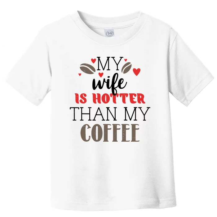 My Wife Is Hotter Than My Coffee Cute Gift Toddler T-Shirt