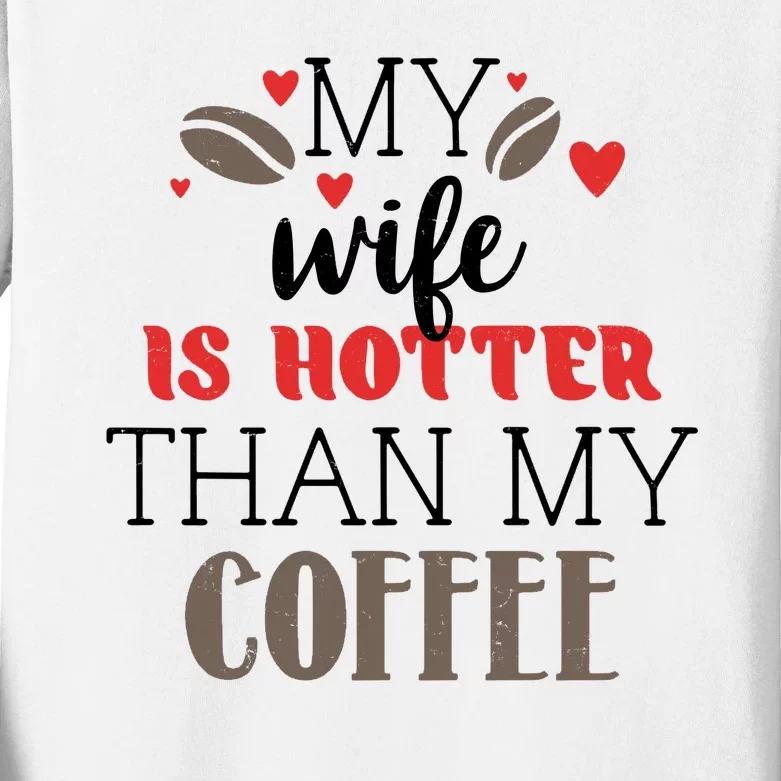 My Wife Is Hotter Than My Coffee Cute Gift Kids Long Sleeve Shirt