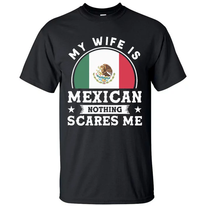 My Wife Is Mexican Nothing Scares Me Proud Mexican Tall T-Shirt