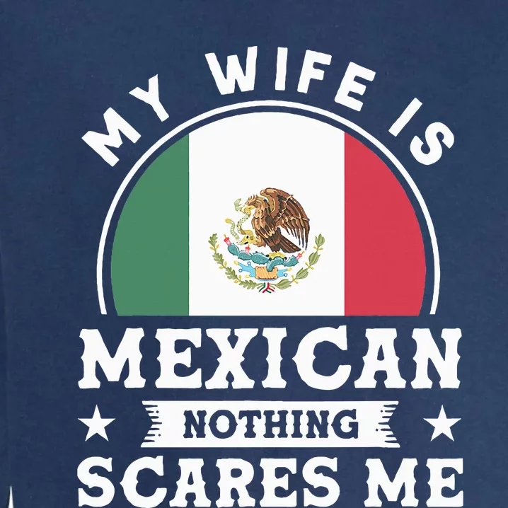 My Wife Is Mexican Nothing Scares Me Proud Mexican Garment-Dyed Sweatshirt