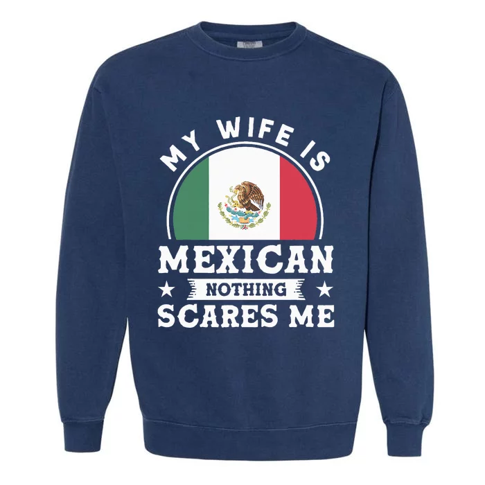 My Wife Is Mexican Nothing Scares Me Proud Mexican Garment-Dyed Sweatshirt