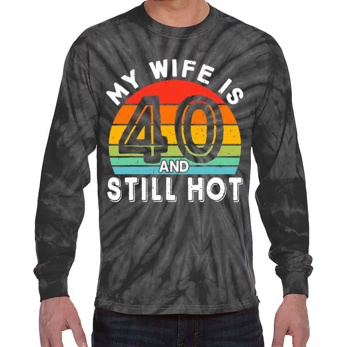 My Wife Is 40 And Still Hot 40 Years Old Birthday Of Her Tie-Dye Long Sleeve Shirt