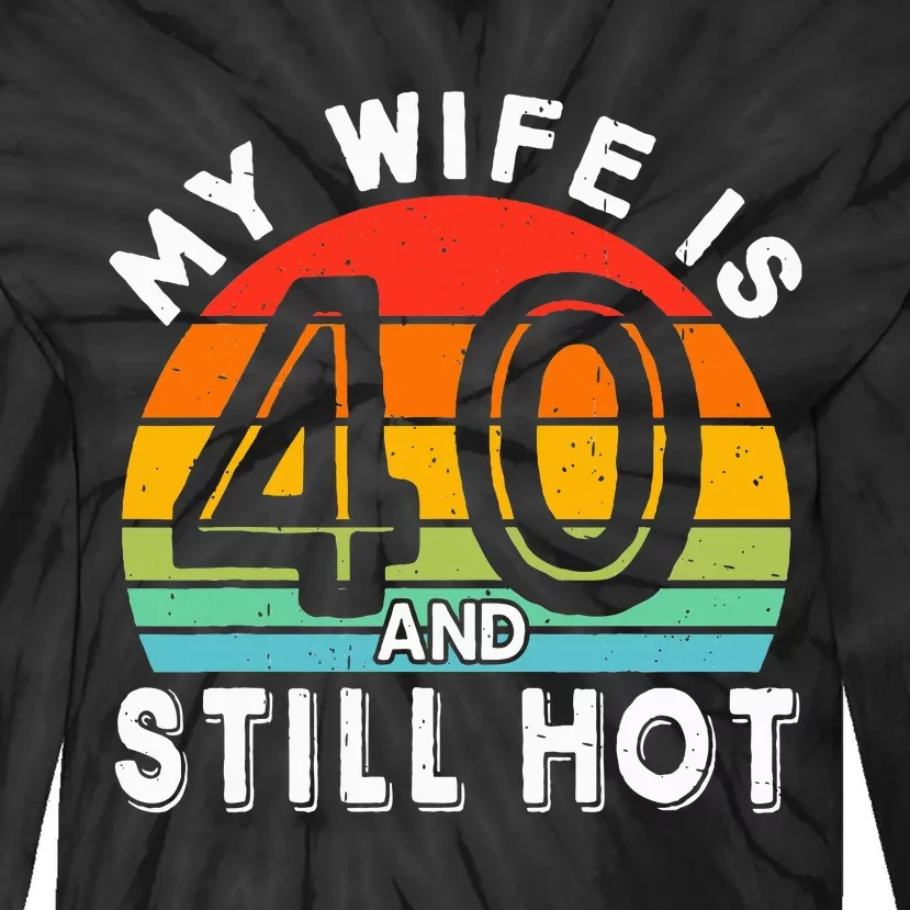 My Wife Is 40 And Still Hot 40 Years Old Birthday Of Her Tie-Dye Long Sleeve Shirt