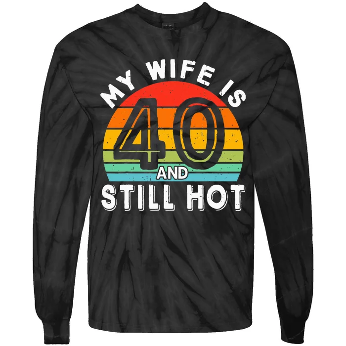 My Wife Is 40 And Still Hot 40 Years Old Birthday Of Her Tie-Dye Long Sleeve Shirt