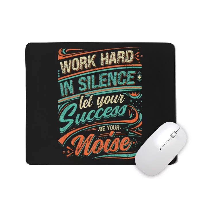 Motivational Work In Silence Let Your Success Be Your Noise Mousepad