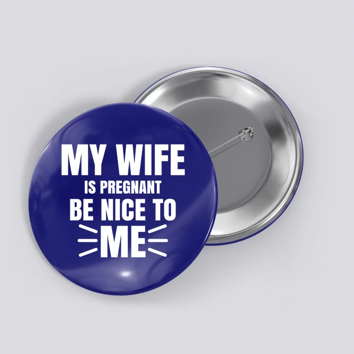 My Wife Is Pregnant Be Nice To Me Father To Be Gift Button