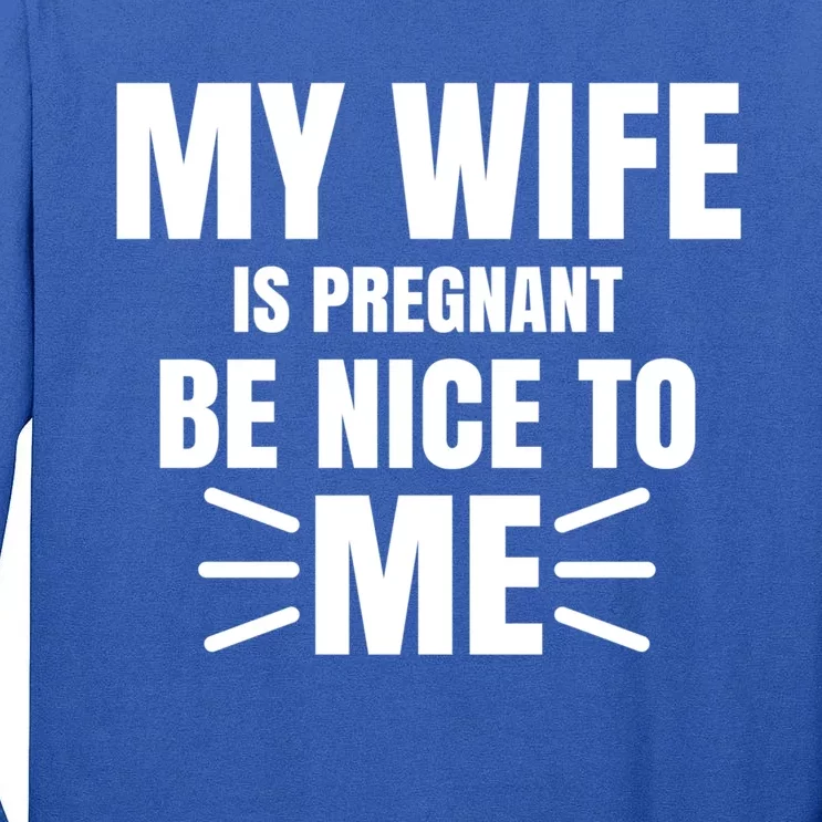 My Wife Is Pregnant Be Nice To Me Father To Be Gift Tall Long Sleeve T-Shirt