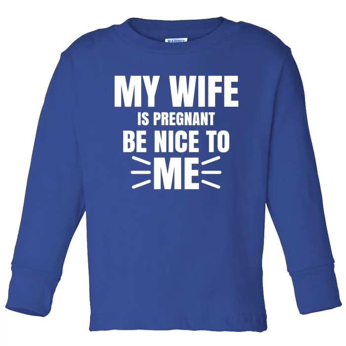 My Wife Is Pregnant Be Nice To Me Father To Be Gift Toddler Long Sleeve Shirt